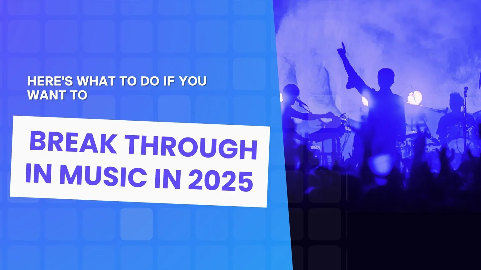 Here's what to do if you want to break through in music in 2025