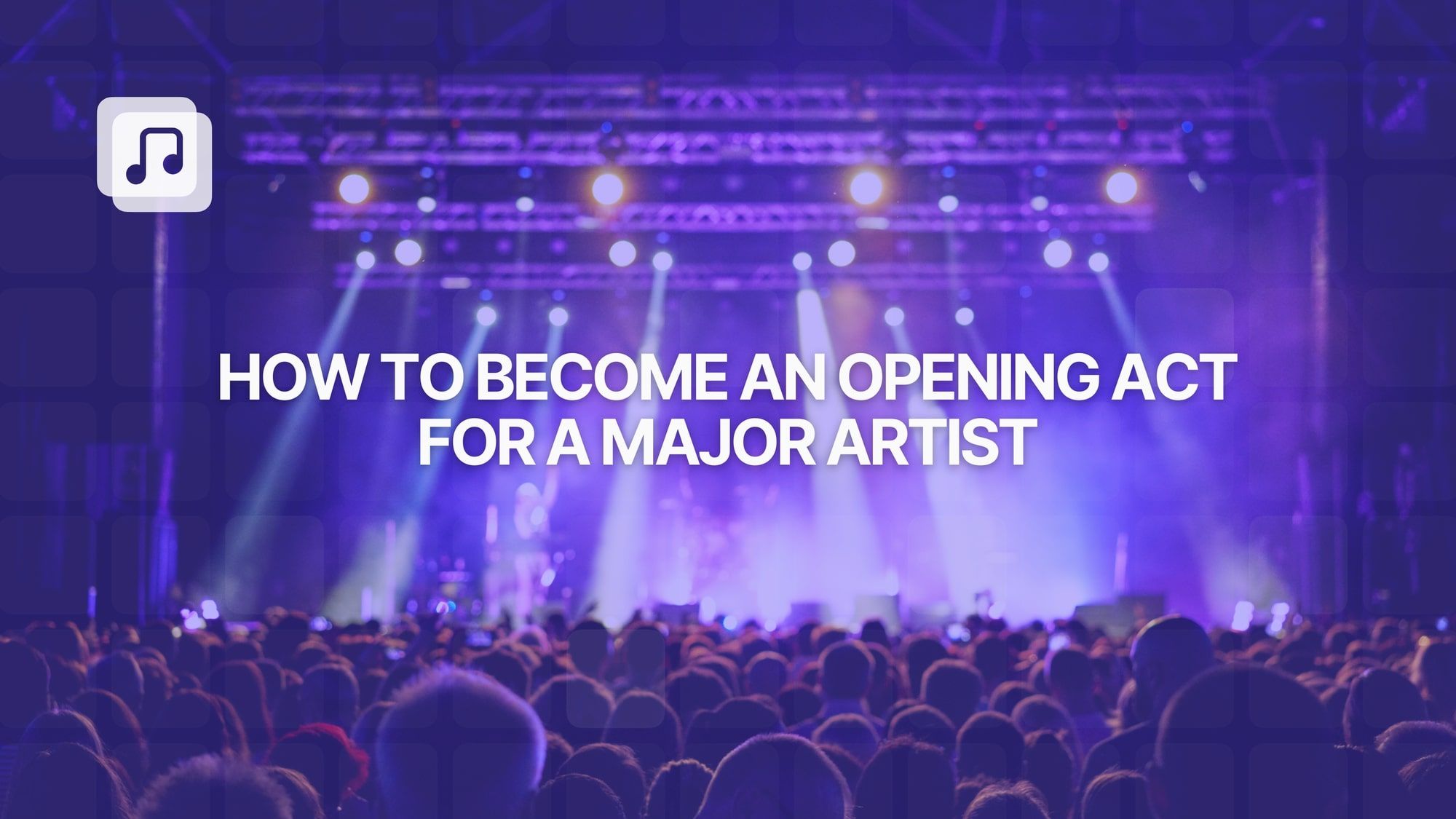 How to become an opening act for a major artist: a complete guide for emerging musicians