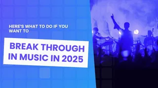 Here's what to do if you want to break through in music in 2025