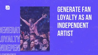 How to generate fan loyalty as an independent artist and grow your brand