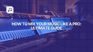 The ultimate guide to audio mixing: how to mix music like a pro